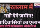 नहीं देंगे जमीन, रतलाम में निवेश क्षेत्र का विरोध, बाप पार्टी के विधायक भी उतरे मैदान में -