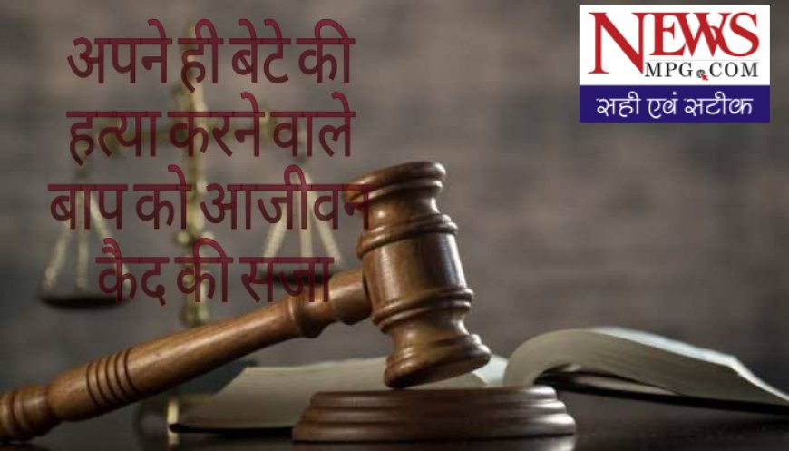 अपने ही 30 साल के बेटे की हत्या करने वाले बाप को कोर्ट ने दी आजीवन जेल में रहने की सजा , पांच साल पहले रतलाम जिले का सनसनीखेज मामले में फैसला