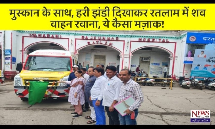 हरी झंडी दिखाकर रतलाम में शव वाहन रवाना: ये संवेदना है या उसका अंतिम संस्कार!
