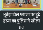 भूतेड़ा टोलप्लाजा हत्याकांड का खुलासा, संत मंगलदास जी के भंडारे से लौट रहे युवक की हुई थी हत्या