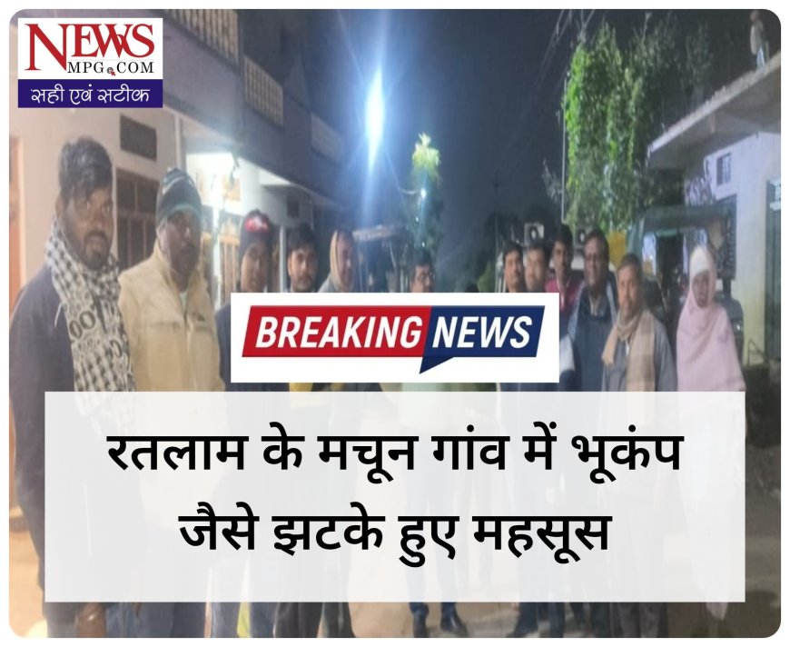 रतलाम के मचून गांव में भूकंप जैसे झटके, दीवार गिरी,ग्रामीणों में चिंता, प्रशासनिक टीम मौके पर पहुंची