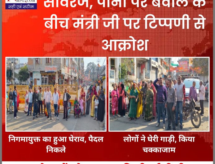 दूषित पानी–सीवरेज पर बवाल: मंत्री पर टिप्पणी से भड़के लोग, निगम आयुक्त की गाड़ी घिरी, चक्काजाम के बाद पैदल निकले आयुक्त