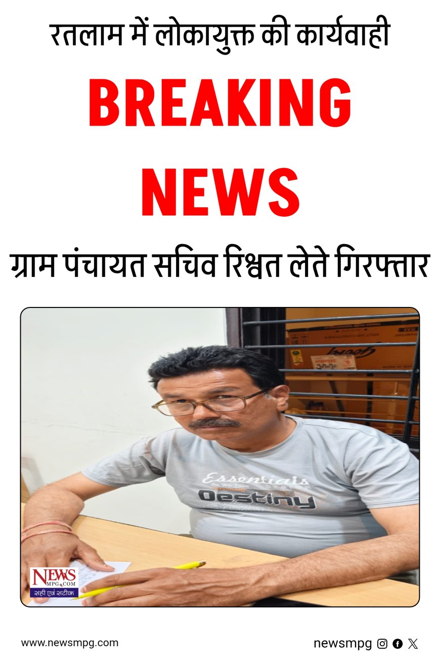 रतलाम में पंचायत सचिव को लोकायुक्त ने रंगे हाथ दबोचा