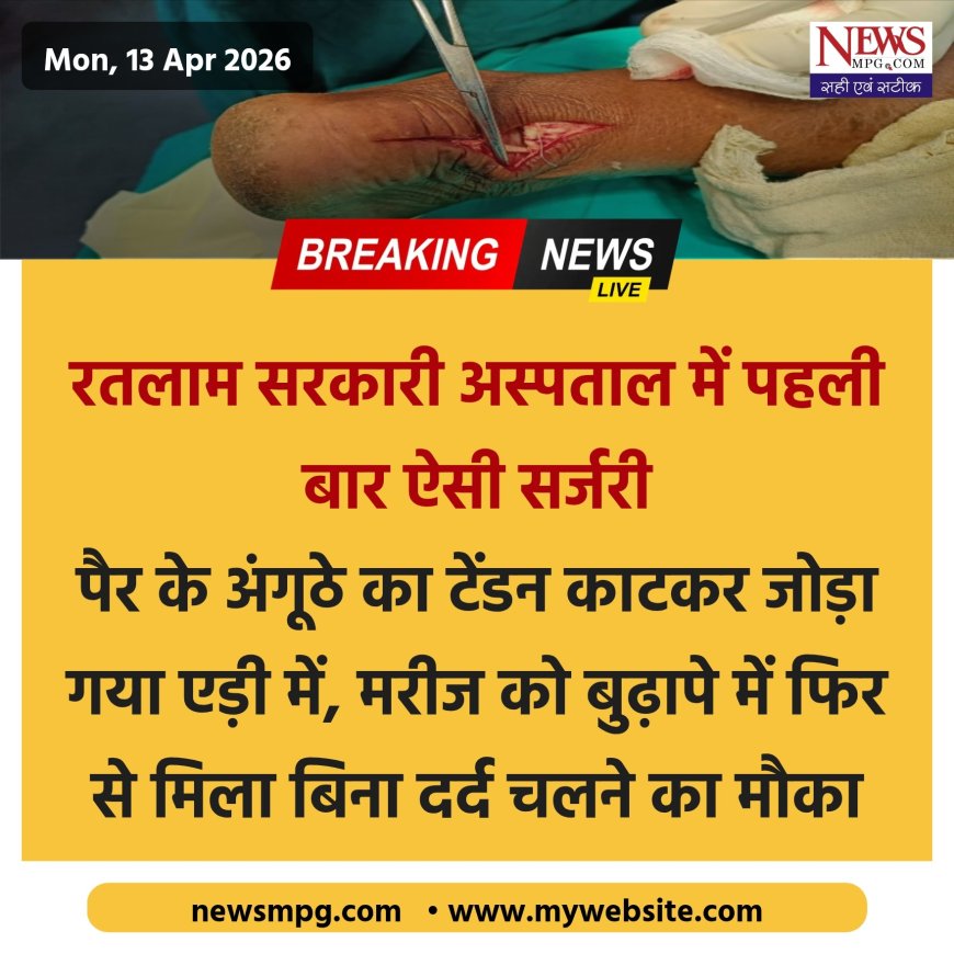 रतलाम के सरकारी अस्पताल में पहली बार हुई ऐसी जटिल सर्जरी  - पैर के अंगूठे से निकाला टेंडन, एड़ी की हड्डी में सुरंग बनाकर जोड़ा