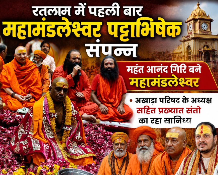 रतलाम में पहली बार महामंडलेश्वर पट्टाभिषेक संपन्न, महंत आनंद गिरि बने महामंडलेश्वर ,अखाडा परिषद के अध्यक्ष सहित प्रख्यात संतो का रहा सानिध्य 